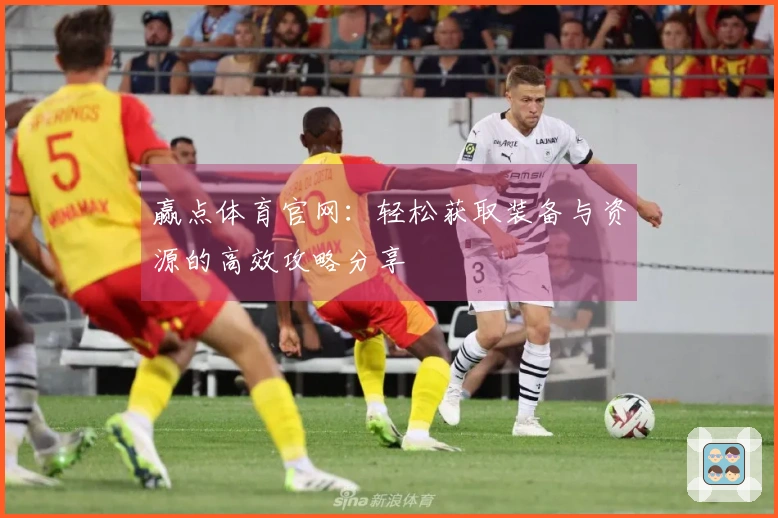 赢点体育官网：轻松获取装备与资源的高效攻略分享
